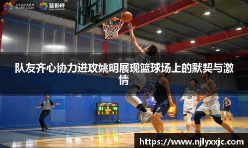 队友齐心协力进攻姚明展现篮球场上的默契与激情